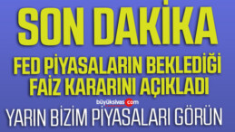 Son Dakika! FED Faiz Kararını Açıkladı! İşte Ayrıntılar