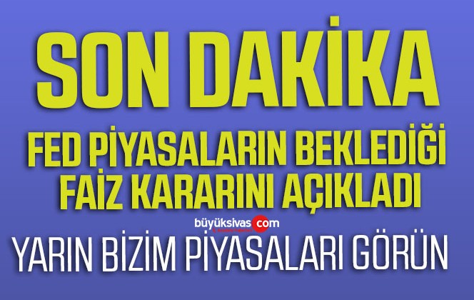 Son Dakika! FED Faiz Kararını Açıkladı! İşte Ayrıntılar