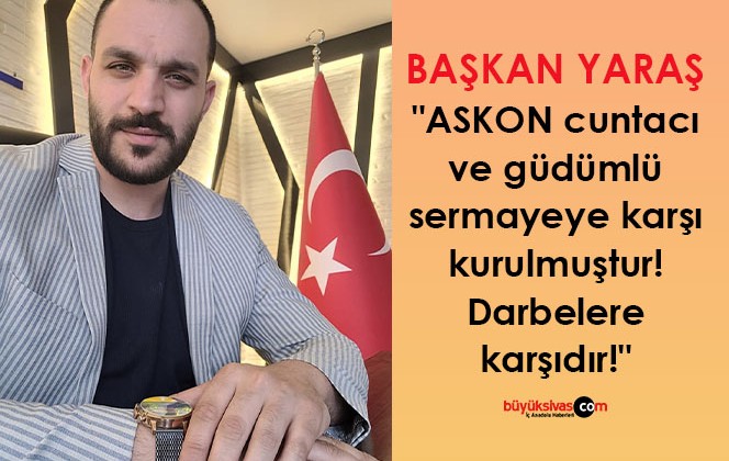 “ASKON cuntacı ve güdümlü sermayeye karşı kurulmuştur”