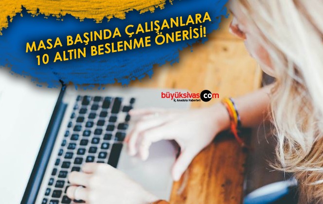 Masa Başında Çalışanlara 10 Altın Beslenme Önerisi