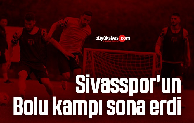 Sivasspor’un Bolu kampı sona erdi