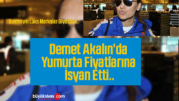 Demet Akalın’ın Yumurtaya İsyanı