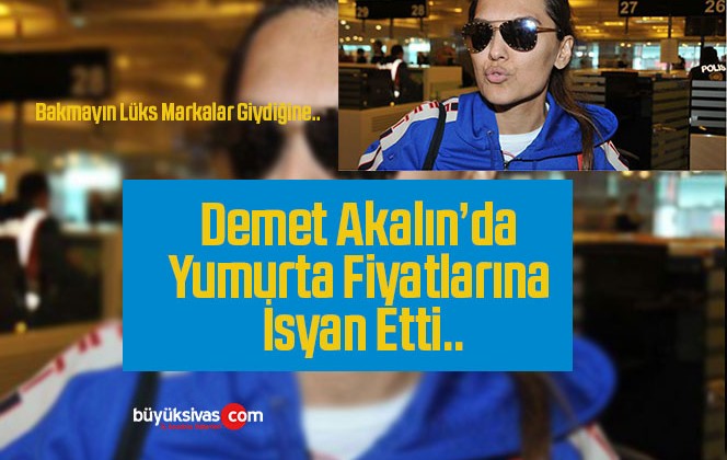 Demet Akalın’ın Yumurtaya İsyanı