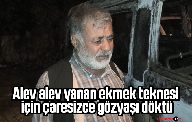 Alev alev yanan ekmek teknesi için çaresizce gözyaşı döktü