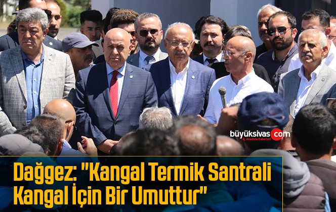 Dağgez: “Kangal Termik Santrali Kangal İçin Bir Umuttur”