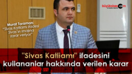 “Sivas Katliamı” ifadesini kullananlar hakkında verilen karar