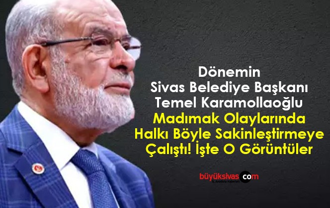 Dönemin Sivas Belediye Başkanı Temel Karamollaoğlu Madımak Hakkında Ne Dedi?