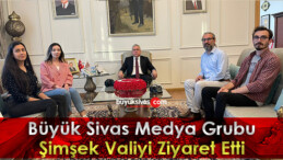 Büyük Sivas Medya Grubu Şimşek Valiyi Ziyaret Etti