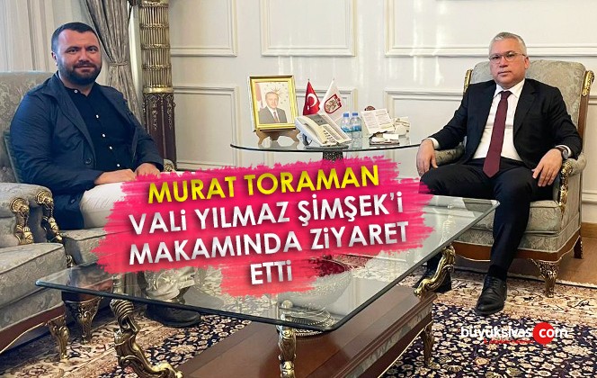 Murat Toraman Vali Yılmaz Şimşek’i Ziyaret Etti