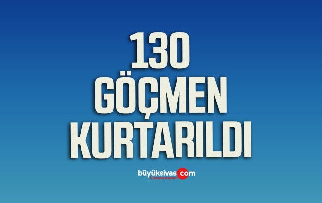 Yunanistan’ın ölüme ittiği 130 göçmen Sahil Güvenlik ekiplerince kurtarıldı