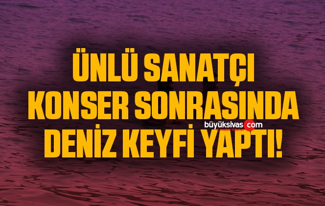 Konser sonrası deniz keyfi