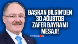 Başkan Bilgin’den 30 Ağustos Zafer Bayramı Mesajı