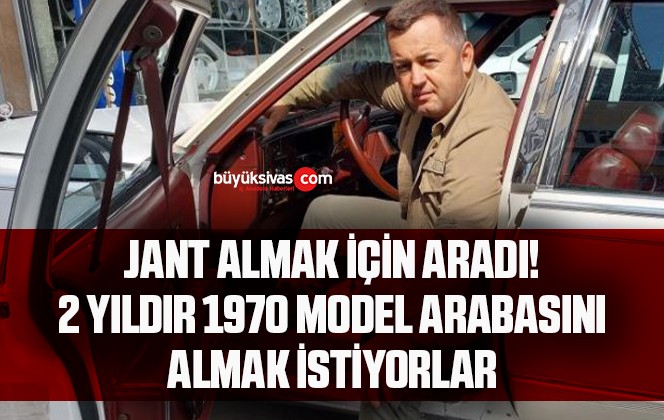 Jant için kurduğu irtibat nedeniyle iki yıldır 1970 model arabasını almak istiyorlar