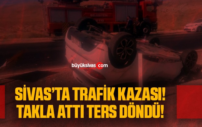 Sivas’ta Trafik Kazası! Otomobil Takla Atıp Ters Döndü!