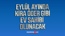 Kira Öder Gibi Ev Sahibi Olmak İçin Eylül Ayını Bekleyin