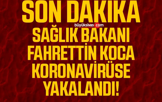 Sağlık Bakanı Fahrettin Koca Koronavirüse Yakalandı!