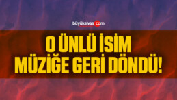 O ünlü isim müziğe geri döndü!