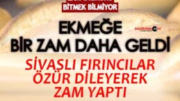 Sivas’ta ekmeğe bir zam daha geldi! Fırıncılar zam için özür diledi