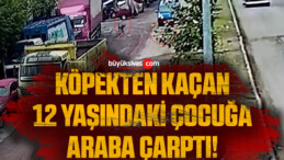 Köpekten kaçan 12 yaşındaki çocuğa araba çarptı: O anlar kameralara yansıdı