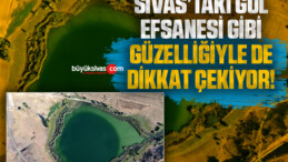 Sivas’taki göl efsanesi gibi güzelliğiyle de dikkat çekiyor!