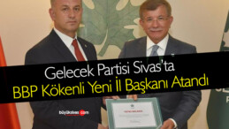 Gelecek Partisi Sivas İl Başkanı Kadir Aydın Oldu