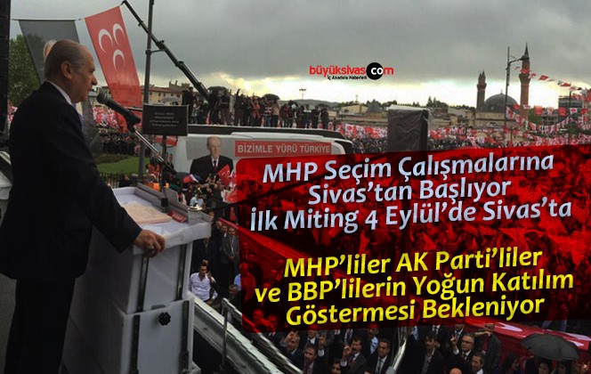 MHP Seçim Çalışmalarına Sivas’tan Başlıyor! Miting 4 Eylül’de