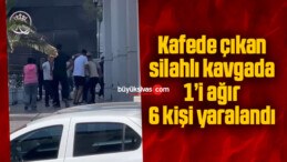 Kafede çıkan silahlı kavgada 1’i ağır 6 kişi yaralandı