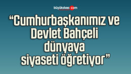 “Cumhurbaşkanımız ve Devlet Bahçeli dünyaya siyaseti öğretiyor”