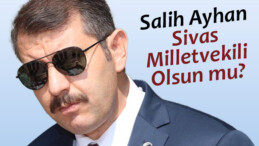 Vali Salih Ayhan Sivas Milletvekili Olsun İster misiniz?