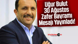 Uğur Bulut 30 Ağustos Zafer Bayramı Mesajı Yayınladı!