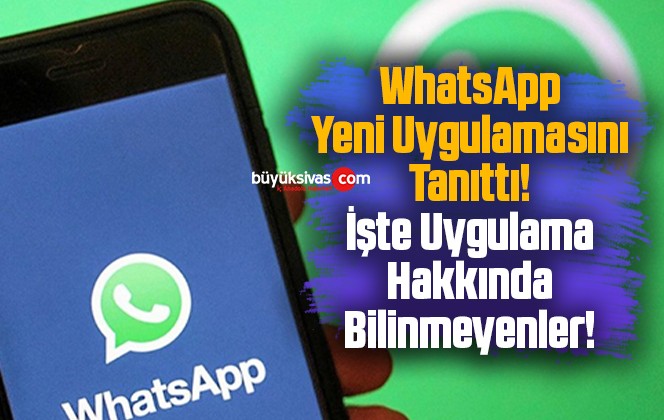 WhatsApp Yeni Uygulamasını Tanıttı! İşte Uygulama Hakkında Bilinmeyenler!