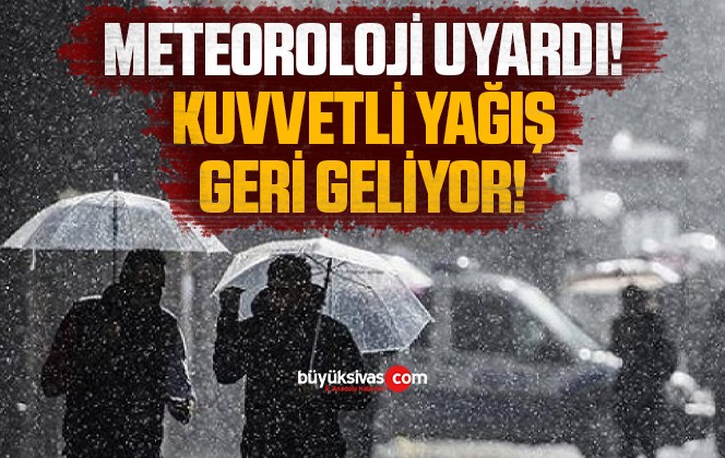 Meteoroloji uyardı! Kuvvetli yağış geri geliyor