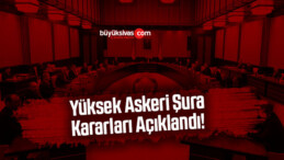 Yüksek Askeri Şura Kararları Açıklandı!