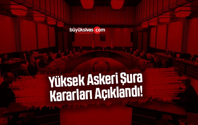 Yüksek Askeri Şura Kararları Açıklandı!