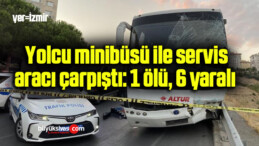  Yolcu minibüsü ile servis aracı çarpıştı: 1 ölü, 6 yaralı