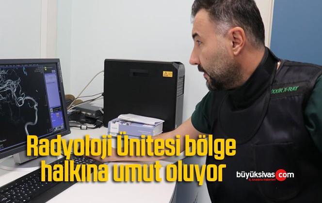 Radyoloji Ünitesi bölge halkına umut oluyor