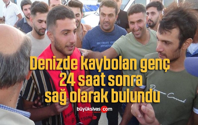 Denizde kaybolan genç 24 saat sonra sağ olarak bulundu