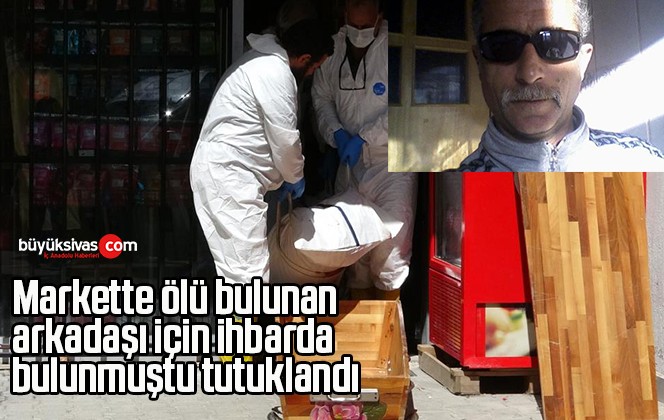 Markette ölü bulunan arkadaşı için ihbarda bulunmuştu, tutuklandı