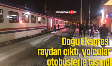 Doğu Ekspresi raydan çıktı, yolcular otobüslerle taşındı