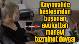 Kayınvalide baskısından boşanan avukattan manevi tazminat davası