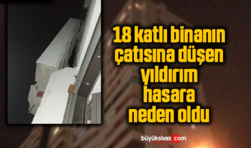 18 katlı binanın çatısına düşen yıldırım hasara neden oldu