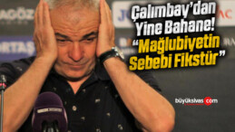 Çalımbay’dan Yine Bahane! “Mağlubiyetin Sebebi Fikstür”