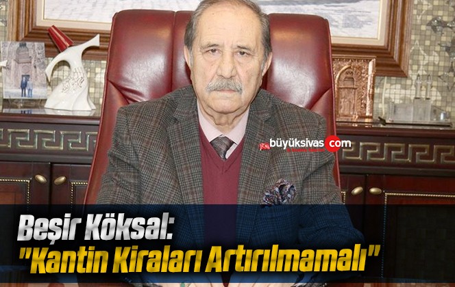 Beşir Köksal: “Kantin Kiraları Artırılmamalı”