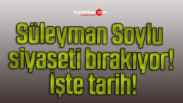 Süleyman Soylu siyaseti bırakıyor! İşte tarih!