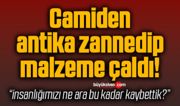 Camiden antika zannedip malzeme çaldı