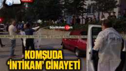 Komşuda ‘intikam’ cinayeti