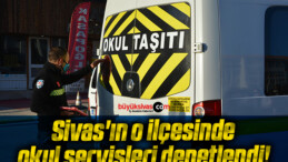 Sivas’ın o ilçesinde okul servisleri denetlendi!