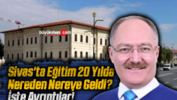 Sivas’ta Eğitim 20 Yılda Nereden Nereye Geldi! İşte Ayrıntılar!