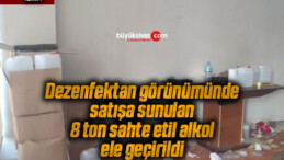 Dezenfektan görünümünde satışa sunulan 8 ton sahte etil alkol ele geçirildi