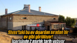 Sivas’taki bu ev dışardan sıradan bir ev gibi görülüyor, içerisinde 2 asırlık tarih yatıyor